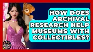 How Does Archival Research Help Museums With Collectibles? - Collectible Dolls and Toys
