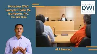 Administrative License Revocation Hearing (ALR Hearing) - Houston DWI Lawyer Clyde W. Burleson