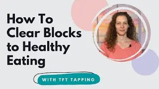 How to Clear Blocks to Making Healthy Eating Choices (with Tapping)