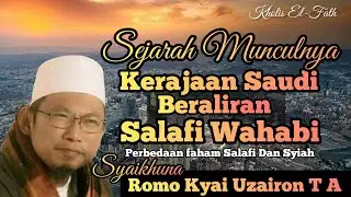 Sejarah Berdirinya Kerajaan Saudi Dan Salafi Wahabi 》Syaikhuna Romo Kyai Uzairon T A