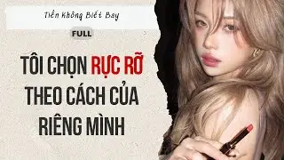 [Audio Full ] | Tôi chọn rực rỡ theo cách của riêng mình | Tiền Không Biết Bay