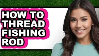 How to Thread Fishing Rod - Easy Guide