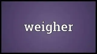 Weigher Meaning