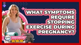 What Symptoms Require Stopping Exercise During Pregnancy?