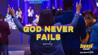 God Never Fails | Worship Session | @#DominionHour 31-03-2025