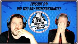 Episode 29 - Did You Say Procrastinate?