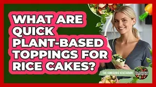 What Are Quick Plant-Based Toppings For Rice Cakes?