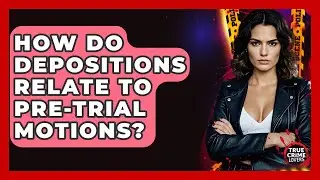 How Do Depositions Relate To Pre-Trial Motions? - True Crime Lovers