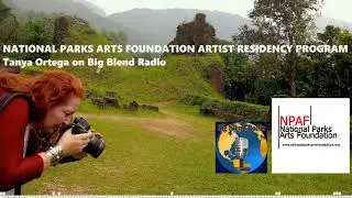 National Parks Arts Foundation Artist Residency Program - Tanya Ortega on Big Blend Radio