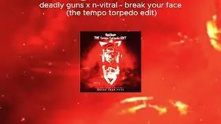 deadly guns X n-vitral - break your face (THE tempo torpedo edit)