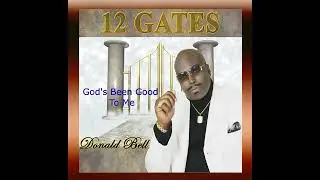 Donald Bell - God's Been Good To Me (12 Gates)