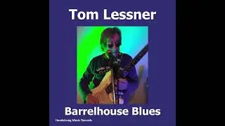 Tom Lessner - I got the Barrelhouse Blues