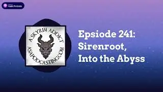 Epsiode 241: Sirenroot, Into the Abyss | Skyrim Addict: An Elder Scrolls podcast