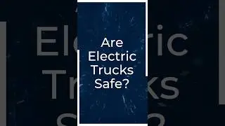 Are electric trucks safe?