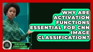 Why Are Activation Functions Essential For CNN Image Classification?