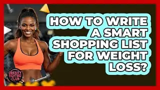 How To Write A Smart Shopping List For Weight Loss?