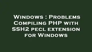 Windows : Problems Compiling PHP with SSH2 pecl extension for Windows