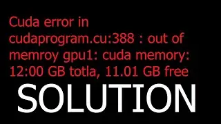 SOLUTION: Cuda error in cudaprogram.cu:388 : out of memroy gpu memory: 12:00 GB totla, 11.01 GB free
