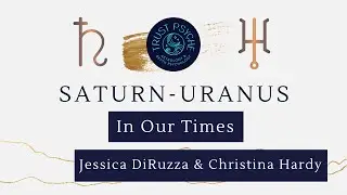 SATURN-URANUS in Our Times | Jessica DiRuzza & Christina Hardy | Trust Psyche