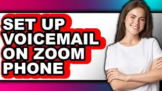 How to Set Up Voicemail on Zoom Phone - Full Guide