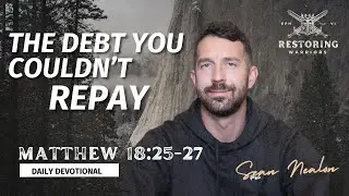The Debt You Couldn't Repay | Restoring Warriors Daily Devotional | Matthew 18:25-27