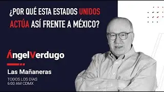 ¿Por qué Estados Unidos actúa así frente a México?  (18/1/26; 2175) | Ángel Verdugo