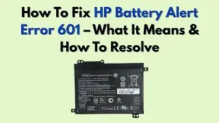 How To Fix HP Battery Alert Error 601 &ndash; What It Means & How To Resolve