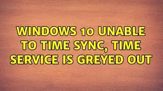 Windows 10 unable to time sync, time service is greyed out (2 Solutions!!)