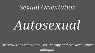 autosexual orientation - sexual identity -  sexual nature - sexual personality - sexual behaviour