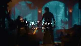 Bloody Sweet - slowed + reverb (From 
