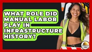 What Role Did Manual Labor Play In Infrastructure History? - Construction Jobs