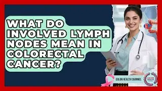 What Do Involved Lymph Nodes Mean In Colorectal Cancer? - Colon Health Channel