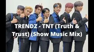 TRENDZ - TNT (Truth & Trust) (Show Music Mix)