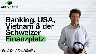 Prof. Dr. Alfred Mettler &ndash; Banking, USA, Vietnam & der Schweizer Finanzplatz