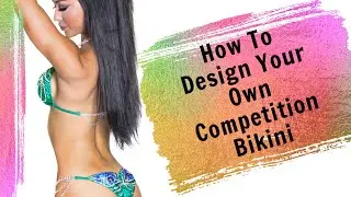 How To Design Your Own Competition Bikini/ For First Time Fitness Competitors
