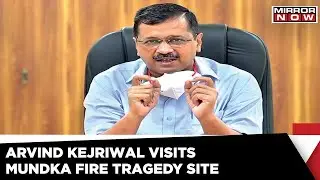 Delhi CM Kejriwal Visits Mundka Fire Tragedy Site; Announces Compensation For Victims | Mirror Now