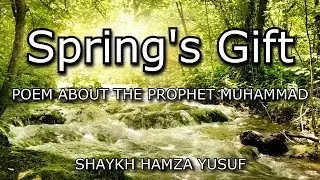 Springs Gift - Poem about Prophet Muhammad ﷺ - Shaykh Hamza Yusuf