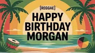 Morgan Birthday Song - Reggae - Happy