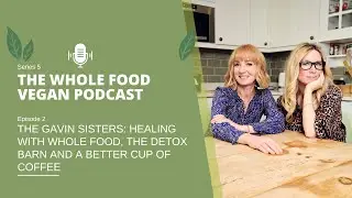 The Gavin Sisters: Healing with Whole Food, The Detox Barn and a Better Cup of Coffee