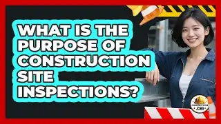 What Is The Purpose Of Construction Site Inspections?