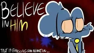 BELIEVE IN HIM (TPOT ANIMATION)