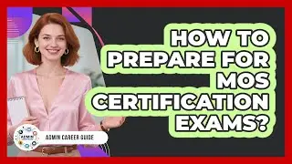 How To Prepare For MOS Certification Exams?