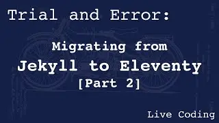 Migrating from Jekyll to Eleventy (Learning by Trial and Error) [Part 2] - Interrupted