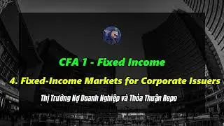 Tự Học CFA 1 - Fixed Income 4.Fixed-Income Markets for Corporate Issuers,Thị Trường Nợ Doanh Nghiệp