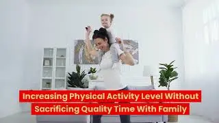 Increasing Physical Activity Level Without Sacrificing Quality Time With Family