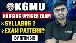 KGMU NURSING OFFICER EXAM SYLLABUS & EXAM PATTERN | NITIN SIR | WISDOM NURSING CLASSES