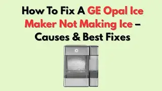 Как исправить ошибку, из-за которой льдогенератор GE Opal не производит лед: причины и лучшие реш...