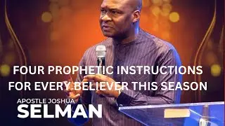 FOUR PROPHETIC INSTRUCTIONS FOR EVERY BELIEVER THIS SEASON BY APOSTLE JOSHUA SELMAN
