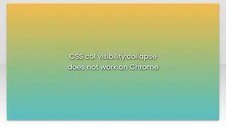 CSS col visibility:collapse does not work on Chrome