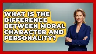What Is The Difference Between Moral Character And Personality? - The Ethical Compass